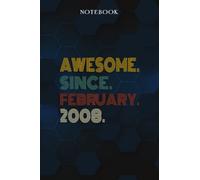 Awesome Since February 2008 14 Years Old 14th Birthday Gift - Lined Notebook: 2008 14th Birthday Gifts for Boys & Girls Journal, Funny Is You 14 Gift ... Old Party Supplies Decorations for Him, Her