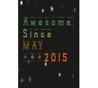 AWESOME Since MAY 2015: Notebook Journal Birthday, Anniversary: Lined Notebook / Journal Gift, 120 Pages, 6x9, Soft Cover, Matte Finish, Legendary Epic Birthday Gifts