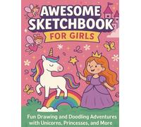 Awesome Sketchbook for Girls: A Fun and Creative Drawing and Doodling Sketchbook for Girls Ages 4-10 Who Love Unicorns, Fairies, Cute Animals, and Magical Adventures