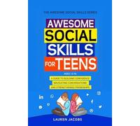 Awesome Social Skills for Teens: A Guide to Making Friends, Building Confidence, Navigating Conversations and Thriving in Any Situation (The Awesome Social Skills Series)