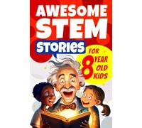 Awesome STEM Stories for 8 Year Old Kids: The Most Unbelievable Science Tales that Actually Happened (Awesome Stories for 8 Year Olds)