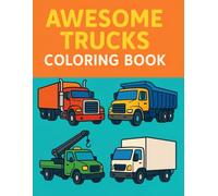Awesome Trucks Coloring Book: Big Rigs, Dump Trucks, Cranes and More - Perfect for Kids Who Love Vehicles