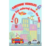 Awesome Vehicles: A Super Fun Coloring Book for Kids