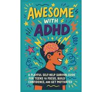 Awesome with ADHD: A Playful Self-Help Survival Guide for Teens to Focus, Build Confidence, and Get Motivated
