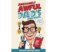 Awesomely Awful Dad’s Joke Book: Get ready to groan and grin with the most delightfully terrible, yet irresistibly funny dad jokes ever!