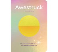 Awestruck : 52 Experiments to Find Wonder, Joy, and Meaning in Everyday Life--A Yearlong Journal