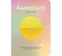 Awestruck: 52 Experiments to Find Wonder, Joy, and Meaning in Everyday Life-A Yearlong Journal