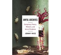 Awful Archives: Conspiracy Theory, Rhetoric, and Acts of Evidence