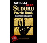 AWFULLY HARD SUDOKU PUZZLE BOOK: 300 Challenging Puzzles That Are So Disgustingly Difficult That Makes You Regret Getting This Book