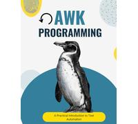 AWK Programming for Starters: A Practical Introduction to Text Automation