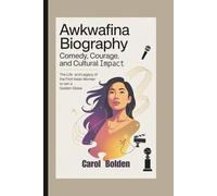 AWKWAFINA BIOGRAPHY: Comedy, Courage, and Cultural Impact - The Life and Legacy of the First Asian Woman to Win a Golden Globe