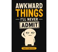 Awkward Things I'll Never Admit: A Funny Gag Gift Notebook for Secret Thoughts, Unfiltered Confessions, and Things Better Left Unsaid