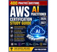 AWS AI PRACTITIONER CERTIFICATION STUDY GUIDE 2026-2027: A Practical Review with Clear Explanations, Real-World Examples, Practice Questions, and Exam-Focused Strategies