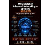 AWS Certified Advanced Networking Specialty (ANS C01): The Decision-Making Method (AWS Certification Decision Guides)