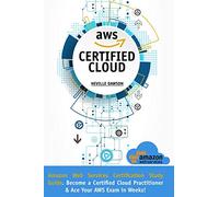 AWS Certified Cloud Practitioner: Amazon Web Services Certification Study Guide: Become a Certified Cloud Practitioner E Ace Your AWS Exam in Weeks: 1