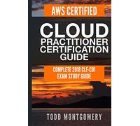 AWS CERTIFIED CLOUD PRACTITIONER CERTIFICATION GUIDE: COMPLETE 2018 CLF-C01 EXAM STUDY GUIDE: 2