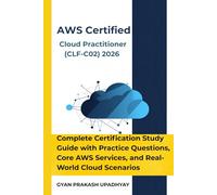 AWS Certified Cloud Practitioner (CLF-C02) 2026: Complete Certification Study Guide with Practice Questions, Core AWS Services, and Real-World Cloud Scenarios (The Ultimate AWS Certification Prep)