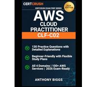 AWS Certified Cloud Practitioner CLF-C02 Study Guide: 2026 Edition: 130 Practice Exam Questions and Detailed Explanations - Master All 4 Domains, 100+ AWS Services, and the Well-Architected Framework