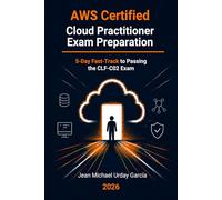 AWS Certified Cloud Practitioner Exam Prep: 5-Day Fast-Track to Passing the CLF-C02 Exam (Cloud Expert)