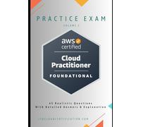 AWS Certified Cloud Practitioner Practice Exam - Volume 2: 65 Realistic Questions with Answers & Explanations (AWS Certified Cloud Practitioner Practice Exam Series)