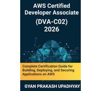 AWS Certified Developer Associate (DVA-C02) 2026: Complete Certification Guide for Building, Deploying, and Securing Applications on AWS (The Ultimate AWS Certification Prep)