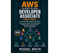 AWS Certified Developer - Associate (DVA C02): The Decision-Making Method (AWS Certification Decision Guides)