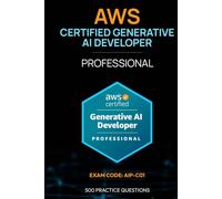 AWS Certified Generative AI Developer - Professional Exam Code: AIP-C01: 500 Practice Questions