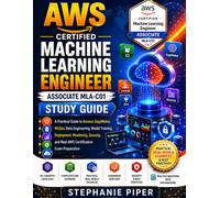AWS Certified Machine Learning Engineer Associate MLA-C01 Study Guide: A Practical Guide to Amazon SageMaker, MLOps, Data Engineering, Model Training, ... and Real AWS Certification Exam Preparation