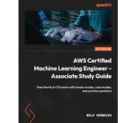 AWS Certified Machine Learning Engineer - Associate Study Guide: Pass the MLA-C01 exam with hands-on labs, case studies, and practice questions