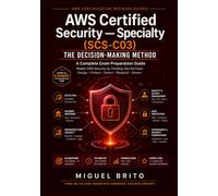AWS Certified Security Specialty (SCS C03): The Decision Making Method (AWS Certification Decision Guides)