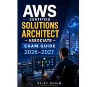 AWS Certified Solutions Architect - Associate Exam Guide 2026-2027: Cloud Architecture, Deployment Best Practices, Security, Real-World Practice Tests for AWS Certification