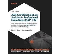 AWS Certified Solutions Architect - Professional Exam Guide (SAP-C02): Gain the practical skills, knowledge, and confidence to ace the AWS (SAP-C02) exam on your first attempt