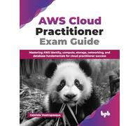 AWS Cloud Practitioner Exam Guide: Mastering AWS identity, compute, storage, networking, and database fundamentals for cloud practitioner success (English Edition)
