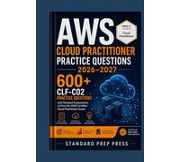 AWS Cloud Practitioner Practice Questions 2026-2027: 600+ CLF-C02 Practice Questions with Detailed Explanations to Pass the AWS Certified Cloud Practitioner Exam. (The Standard Excellence Series)