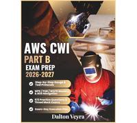 AWS CWI Part B Exam Prep 2026-2027: The Complete Part B Prep Guide with 572 Exam-Style Questions; Covering Weld Replica Mastery, BOS Navigation, ... Training, Mock Exams, and a 30-Day Study Plan