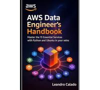 AWS Data Engineer’s Handbook: Master the 13 Essential Services with Python and Ubuntu in Your Veins (Data Engineering & Governance Series)