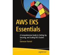 AWS EKS Essentials: A Comprehensive Guide to Setting Up, Securing, and Scaling EKS Clusters