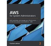 AWS for System Administrators: Build, automate, and manage your infrastructure on the most popular cloud platform - AWS