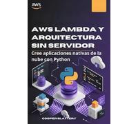 AWS Lambda y arquitectura sin servidor: Cree aplicaciones nativas de la nube con Python