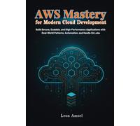 AWS Mastery for Modern Cloud Development: Build Secure, Scalable, and High-Performance Applications with Real-World Patterns, Automation, and Hands-On Labs
