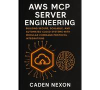 AWS MCP Server Engineering: Building Secure, Scalable, and Automated Cloud Systems with Modular Command Protocol Integrations: 1 (The MCP Engineering Blueprint Series)