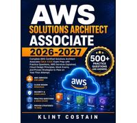 AWS SOLUTIONS ARCHITECT ASSOCIATE 2026-2027: Complete AWS Certified Solutions Architect Associate (SAA-C03) Exam Prep with Practice Questions, AWS ... Strategies to Pass on Your First Attempt