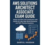 AWS Solutions Architect Associate Exam Guide: Master the SAA-C03 Certification with Hands-On Labs, Real-World Scenarios, and 100+ Practice Questions (Cloud Mastery Series)