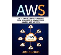 AWS: The Ultimate Step-by-Step Guide From Beginners to Advanced for Amazon Web Services