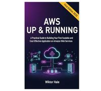 AWS UP & RUNNING: A Practical Guide to Building Your First Scalable and CostEffective Application on Amazon Web Services. (Cloud and Kubernetes from Beginners to Advanced)