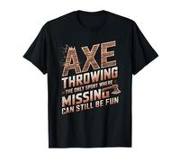 Axe Throwing, The only Sport Where Missing can Still be Fun T-Shirt