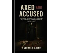 Axed and Accused: Uncovering the Secrets, Lies, and Legacy of Lizzie Borden and the Infamous 92 Second Street