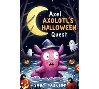Axel Axolotl’s Halloween Quest: An Underwater Storybook Adventure of Courage, Friendship, and Spooky Fun, Perfect for Kids Ages 5-9: 1 (axel the axolotl's festive adventure)