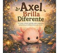 Axel el Ajolote Brilla Diferente: Un cuento infantil ilustrado sobre aceptación, autoestima y la belleza de ser uno mismo (Pequeños Valores del Bosque Suave)