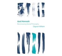 Axel Honneth: Reconceiving Social Philosophy (Reframing the Boundaries: Thinking the Political)